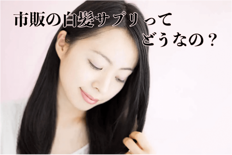 市販の白髪サプリってどうなの？